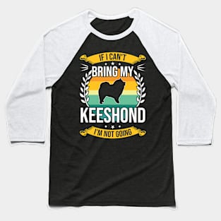 If I Can't Bring My Keeshond Funny Dog Lover Gift Baseball T-Shirt